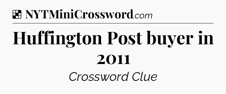 Solution: Huffington Post buyer in 2011 - NYT Crossword
