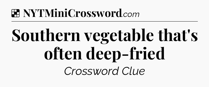 Solution: Southern vegetable that's often deep-fried - NYT Crossword