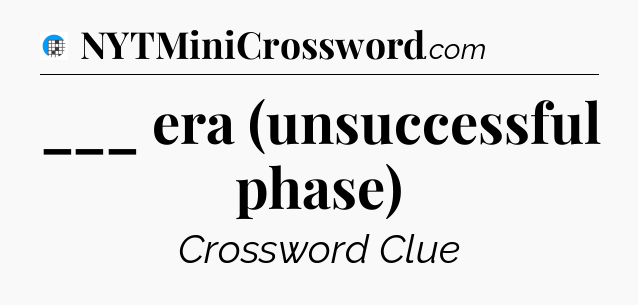 ___ era (unsuccessful phase) Crossword Clue