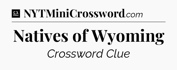 Natives of Wyoming - LA Times Crossword