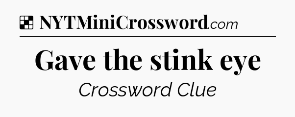 Solution: Gave the stink eye - NYT Crossword