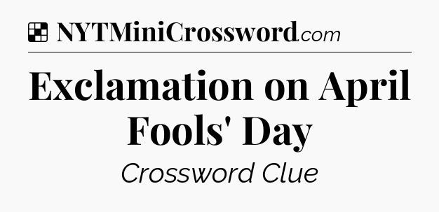 Solution: Exclamation on April Fools' Day - NYT Crossword