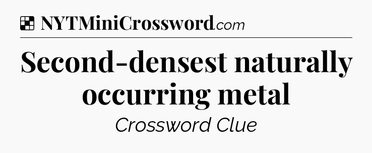 Solution: Second-densest naturally occurring metal - NYT Crossword