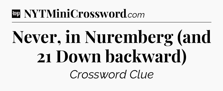 Never, in Nuremberg (and 21 Down backward) Crossword Clue