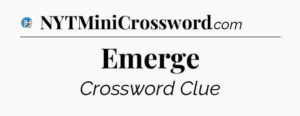 Emerge Crossword Clue