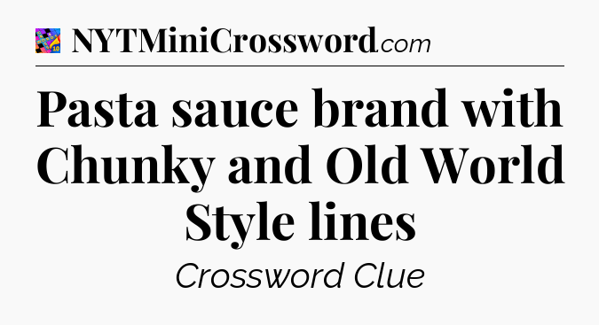 Pasta sauce brand with Chunky and Old World Style lines Crossword Clue
