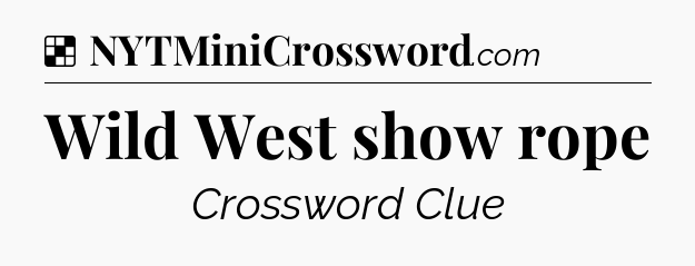 Solution: Wild West show rope - NYT Crossword