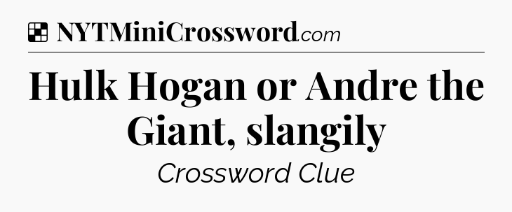 Solution: Hulk Hogan or Andre the Giant, slangily - NYT Crossword