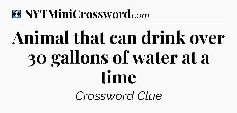 Solution: Animal that can drink over 30 gallons of water at a time - NYT Mini Crossword