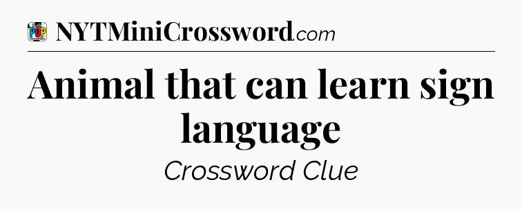 Animal that can learn sign language Crossword Clue