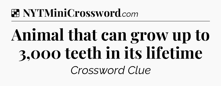 Solution: Animal that can grow up to 3,000 teeth in its lifetime - NYT Crossword