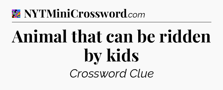 Animal that can be ridden by kids Crossword Clue