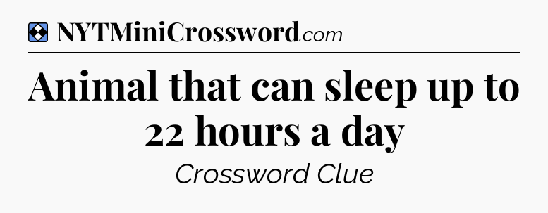 Solution: Animal that can sleep up to 22 hours a day - NYT Mini Crossword