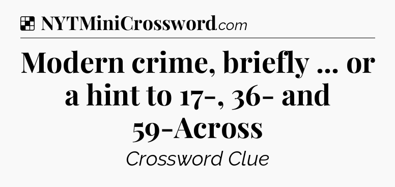 Solution: Modern crime, briefly ... or a hint to 17-, 36- and 59-Across - NYT Crossword