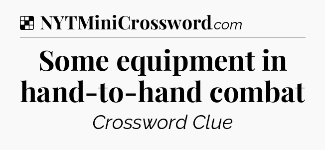 Solution: Some equipment in hand-to-hand combat - NYT Crossword