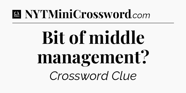 Bit of middle management - LA Times Crossword