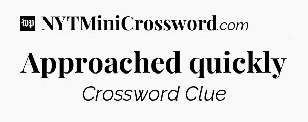 Approached quickly Crossword Clue