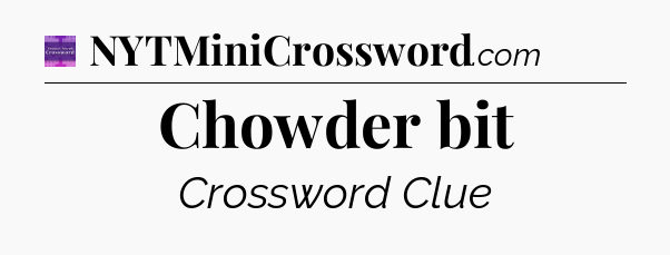 Chowder bit - Thomas Joseph Crossword