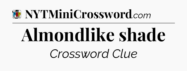 Almondlike shade Crossword Clue