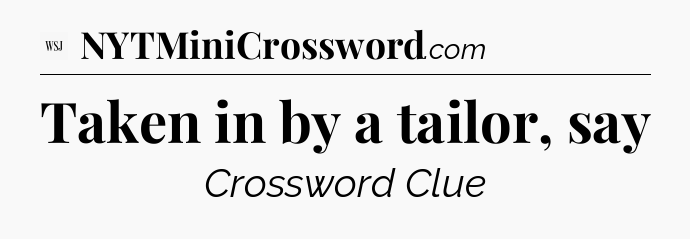 Taken in by a tailor, say - WSJ Crossword