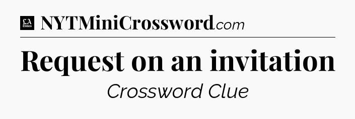 Request on an invitation - LA Times Crossword