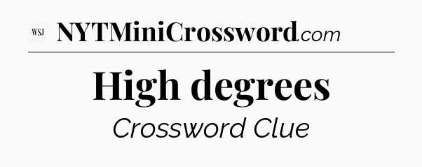 High degrees - WSJ Crossword