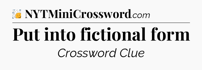 Put into fictional form - 7 Little Words