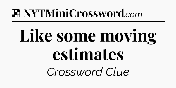 Solution: Like some moving estimates - NYT Crossword
