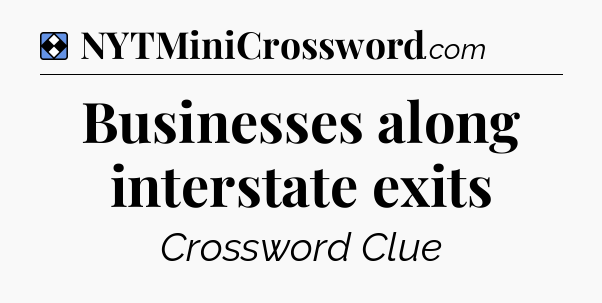 Solution: Businesses along interstate exits - NYT Mini Crossword