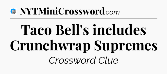 Taco Bell's includes Crunchwrap Supremes Crossword Clue