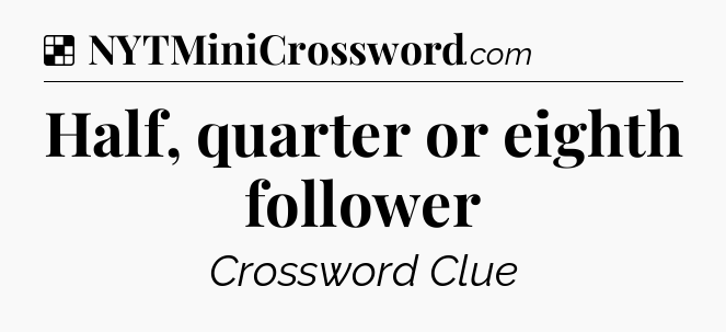 Solution: Half, quarter or eighth follower - NYT Crossword
