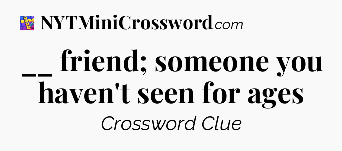 __ friend; someone you haven't seen for ages Codycross