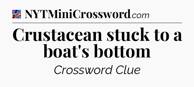 Crustacean stuck to a boat's bottom Crossword Clue