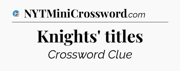 Knights' titles Crossword Clue