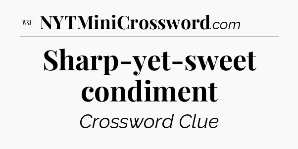 Sharp-yet-sweet condiment - WSJ Crossword