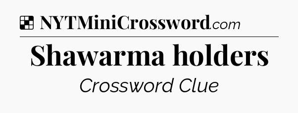 Solution: Shawarma holders - NYT Crossword