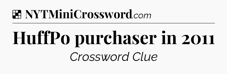 Solution: HuffPo purchaser in 2011 - NYT Crossword
