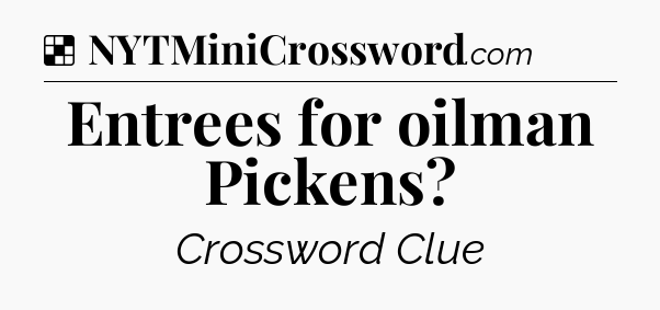 Solution: Entrees for oilman Pickens - NYT Crossword