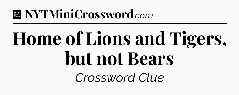 Home of Lions and Tigers, but not Bears - LA Times Crossword
