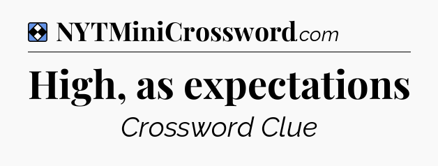 Solution: High, as expectations - NYT Mini Crossword