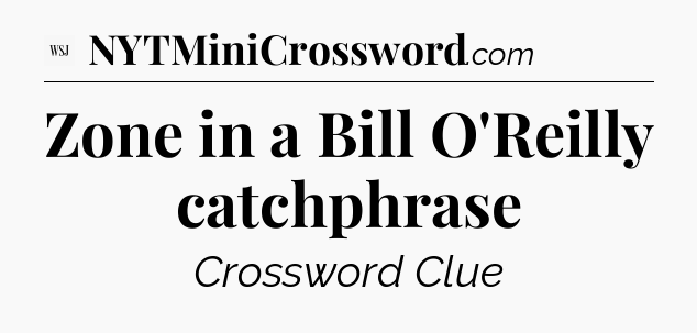 Zone in a Bill O'Reilly catchphrase - WSJ Crossword