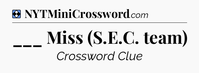 Solution: ___ Miss (S.E.C. team) - NYT Mini Crossword