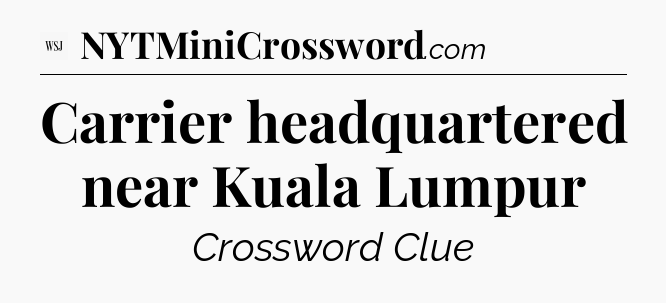 Carrier headquartered near Kuala Lumpur - WSJ Crossword
