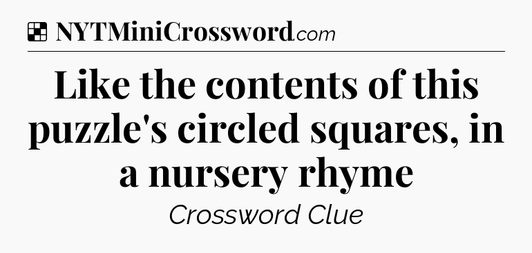 Solution: Like the contents of this puzzle's circled squares, in a nursery rhyme - NYT Crossword
