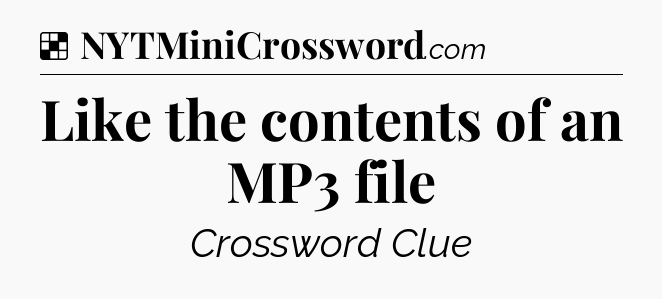 Solution: Like the contents of an MP3 file - NYT Crossword