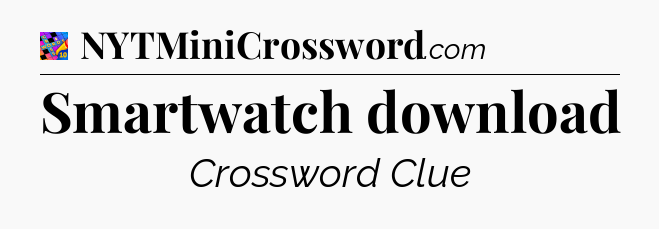 Smartwatch download Crossword Clue