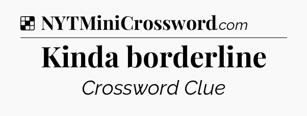 Solution: Kinda borderline - NYT Crossword
