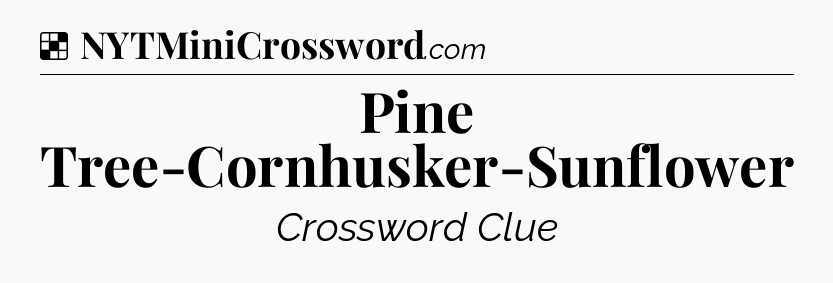 Solution: Pine Tree-Cornhusker-Sunflower - NYT Crossword