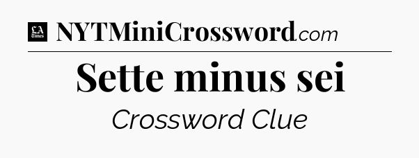 Sette minus sei - LA Times Crossword