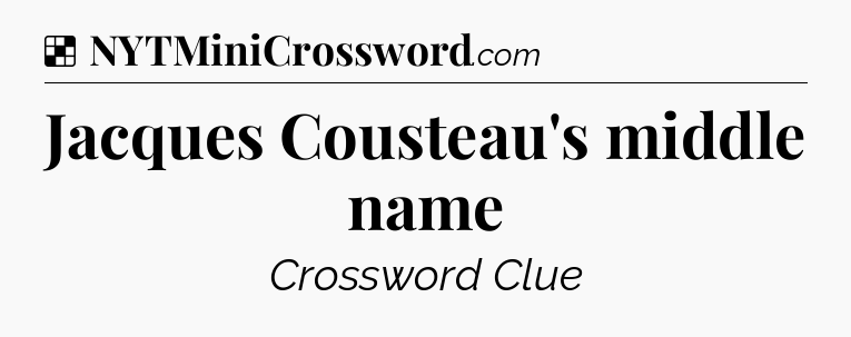 Solution: Jacques Cousteau's middle name - NYT Crossword